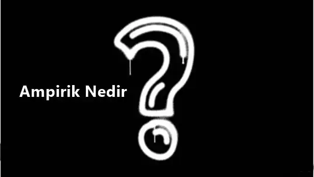 Ampirik Nedir, Ampirik Kelimesinin Kökeni ve TDK’daki Anlamı Ne Demek